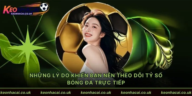 Những lý do khiến bạn nên theo dõi tỷ số bóng đá trực tiếp